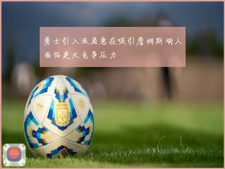 勇士引入浓眉意在吸引詹姆斯湖人面临更大竞争压力